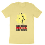 I Love Peeing in the Shower | Mens & Ladies T-Shirt