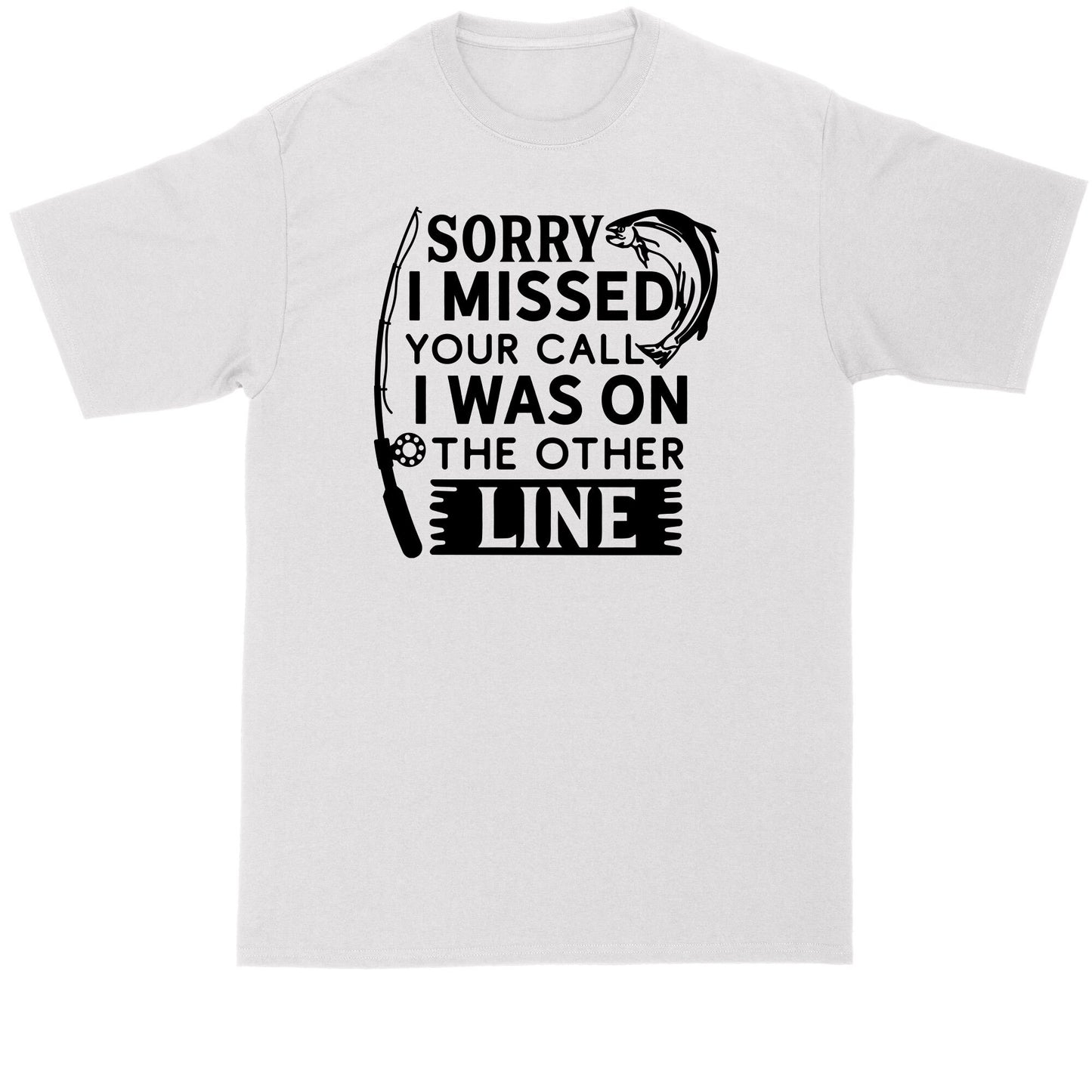 Sorry I Missed You I was on the Other Line | Fishing Shirt | Mens Big and Tall T-Shirt