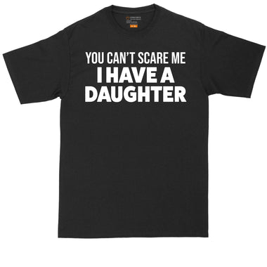 You Can't Scare Me I Have a Daughter | Mens Big & Tall T-Shirt