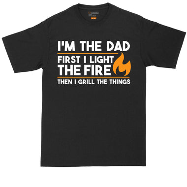 I'm the Dad First I Light the Fire Then I Grill Things | Mens Big & Tall T-Shirt