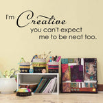 I'm Creative you can't expect me to be neat too Wall Decal - Artist Studio Decal - Medium