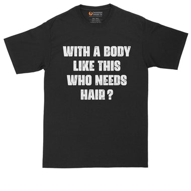 With a Body Like This Who Needs Hair | Funny Shirt | Mens Big & Tall T-Shirt