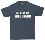 I'll Be in My Tree Stand | Funny Shirt | Mens Big & Tall T-Shirt | Hunting | Deer Hunting | Funny Hunting Shirt