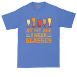 At My Age I Need Glasses | Mens Big & Tall T-Shirt