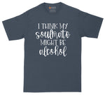 I Think My Soulmate Might Be Alcohol | Mens Big & Tall T-Shirt