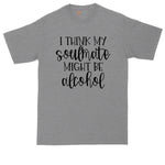 I Think My Soulmate Might Be Alcohol | Mens Big & Tall T-Shirt