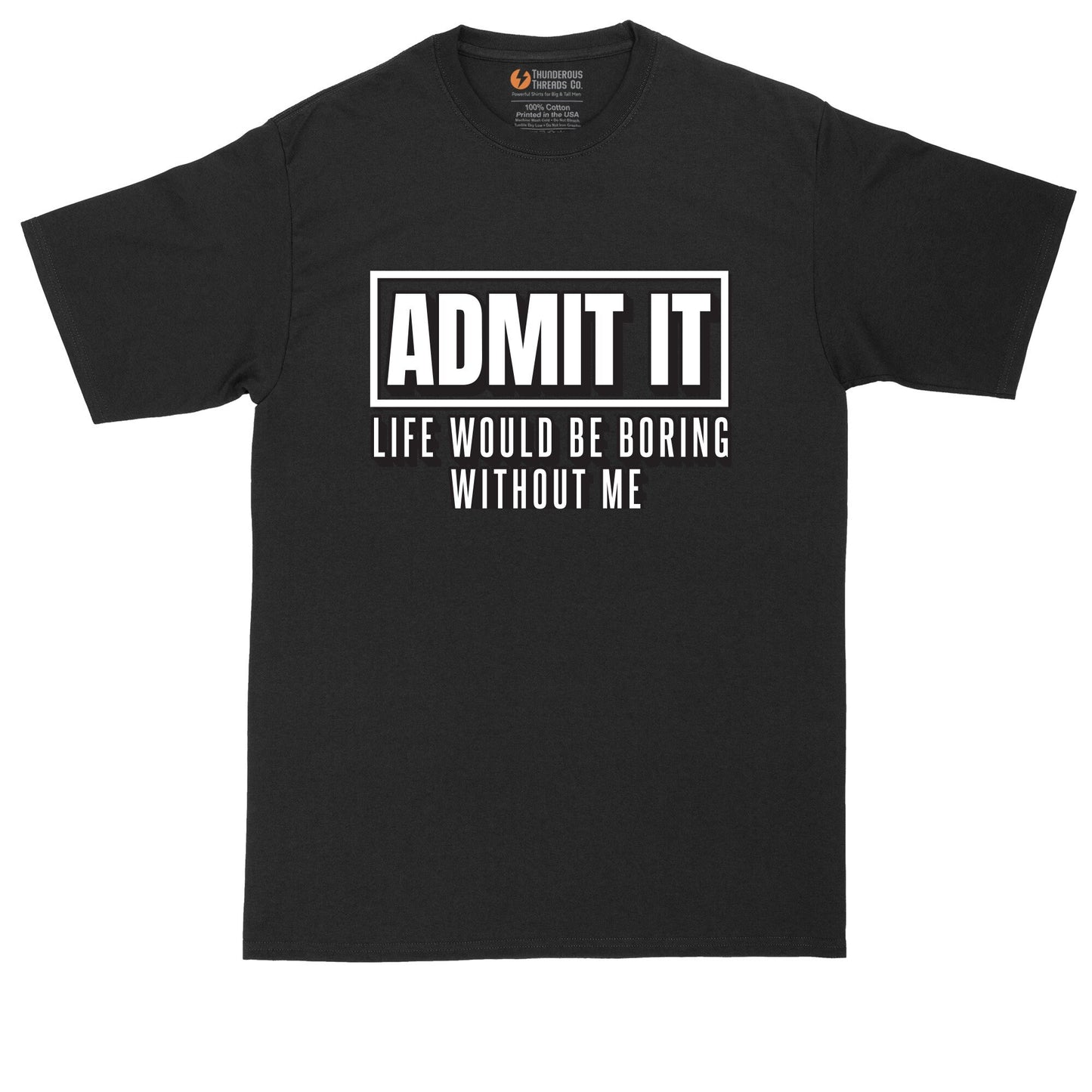 Admit It Life Would Be Boring Without Me | Mens Big & Tall T-Shirt