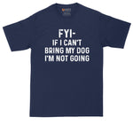 FYI If I Can't Bring My Dog I'm Not Coming | Big and Tall Men | Funny Shirt | Big Guy Shirt | Pet Lover Shirt