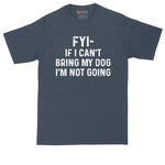 FYI If I Can't Bring My Dog I'm Not Coming | Big and Tall Men | Funny Shirt | Big Guy Shirt | Pet Lover Shirt