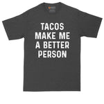 Tacos Make Me a Better Person | Mens Big and Tall T-Shirt | Taco Tuesday | Taco Night Shirt | Sarcastic Shirt | Funny T-Shirt