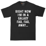 Right Now I'm in a Galaxy Far Far Away | Big and Tall Men T Shirt | Funny T-Shirt | Science Fiction | Graphic T-Shirt | Movie Lover Shirt