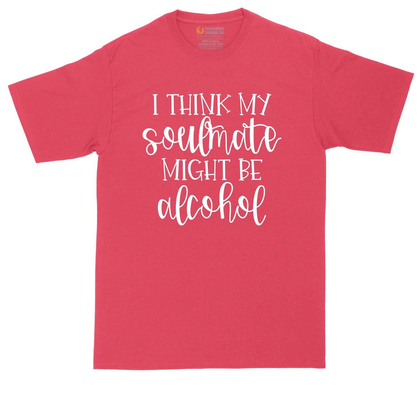 I Think My Soulmate Might Be Alcohol | Mens Big & Tall T-Shirt