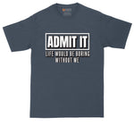 Admit It Life Would Be Boring Without Me | Mens Big & Tall T-Shirt