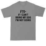 FYI If I Can't Bring My Dog I'm Not Coming | Big and Tall Men | Funny Shirt | Big Guy Shirt | Pet Lover Shirt