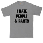 I Hate People and Pants | Big and Tall Men | Funny Shirt | Big Guy Shirt | Funny T-Shirt