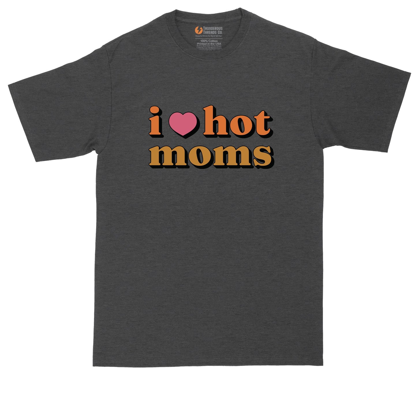 I Love Hot Moms | Big and Tall Men | Funny Shirt | Sarcastic Shirt | Big Guy Shirt