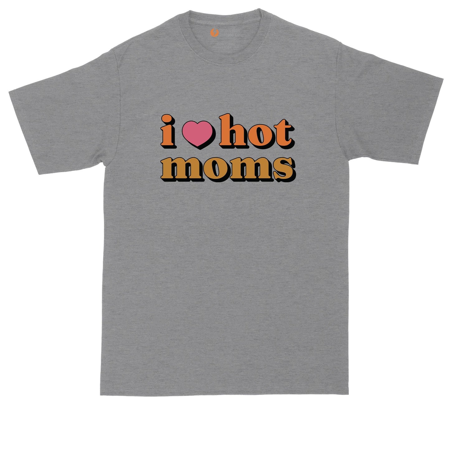 I Love Hot Moms | Big and Tall Men | Funny Shirt | Sarcastic Shirt | Big Guy Shirt