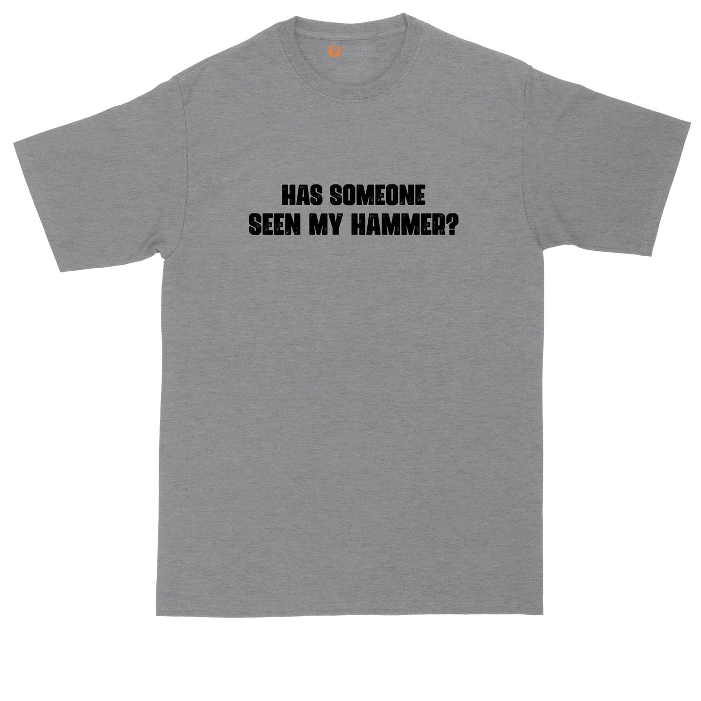 Has Someone Seen My Hammer | Mens Big & Tall T-Shirt