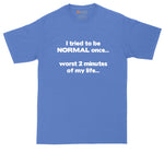 I Tried to Be Normal Once - Worst Two Minutes of My Life | Big and Tall Mens T-Shirt | Funny T-Shirt | Graphic T-Shirt