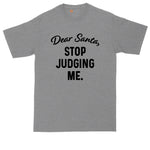 Dear Santa Stop Judging Me | Mens Big & Tall T-Shirt | Funny Christmas Shirt | Christmas Gift Shirt | Santa Claus Shirt