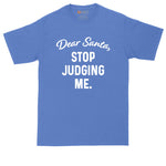 Dear Santa Stop Judging Me | Mens Big & Tall T-Shirt | Funny Christmas Shirt | Christmas Gift Shirt | Santa Claus Shirt