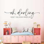 Oh, Darling don't You ever Grow Up Wall Decal | Girl Bedroom Decor | Little Girl Quote